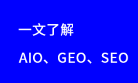 一文带你了解AIO、GEO、SEO