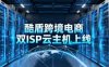 酷盾跨境电商双ISP云主机上线通知
