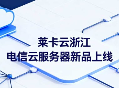 莱卡云浙江电信云服务器新品上线